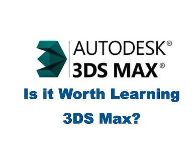 Is it Worth Learning 3DS Max?